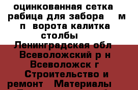 оцинкованная сетка - рабица для забора 120м.п.,ворота,калитка ,столбы.  - Ленинградская обл., Всеволожский р-н, Всеволожск г. Строительство и ремонт » Материалы   . Ленинградская обл.